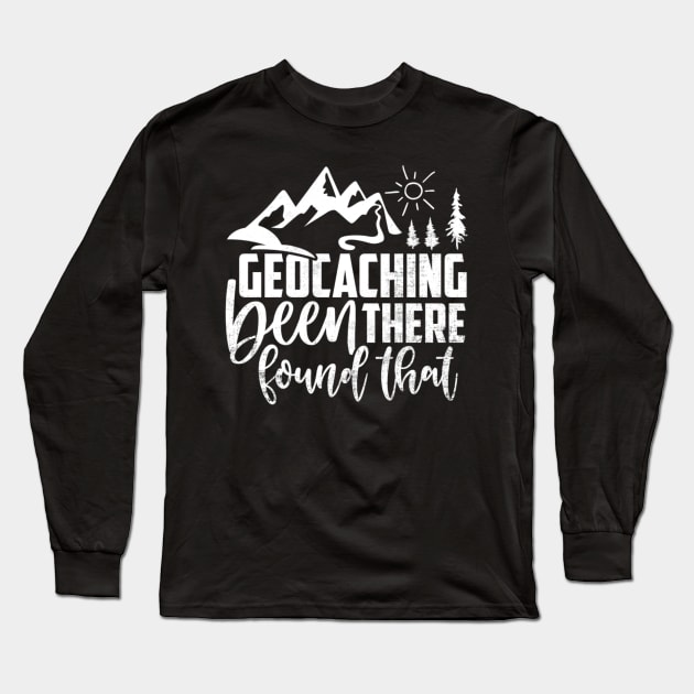 Geocacher Been There Found That Funny Geocaching Long Sleeve T-Shirt by Visual Vibes